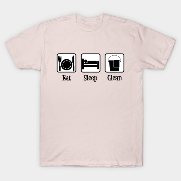 Eat Sleep Clean T-Shirt by epiclovedesigns